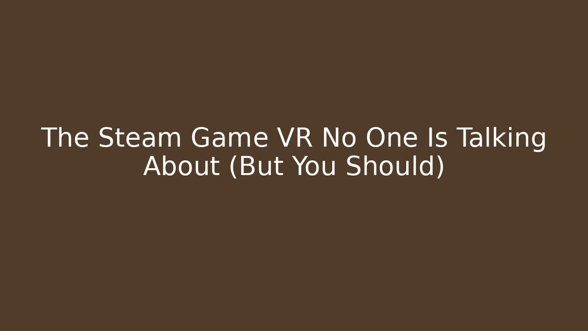 The Steam Game VR No One Is Talking About (But You Should)
