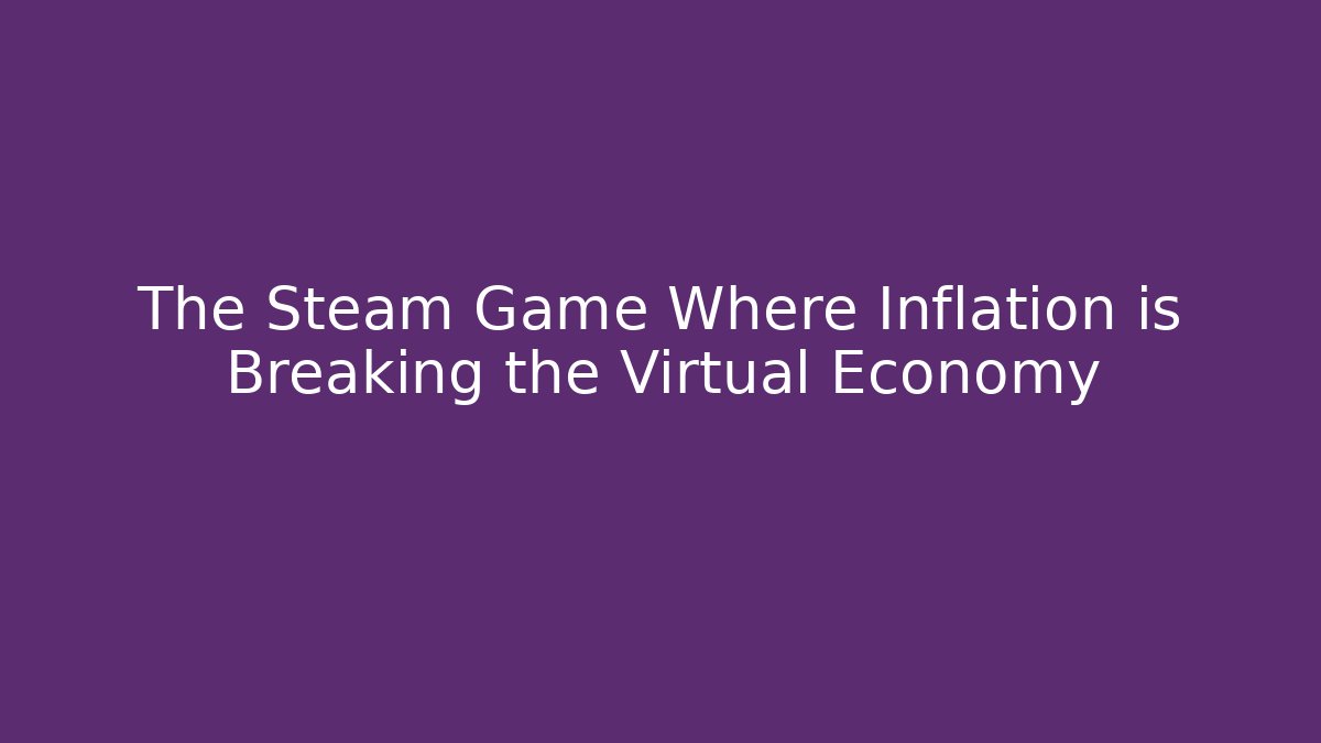 The Steam Game Where Inflation is Breaking the Virtual Economy