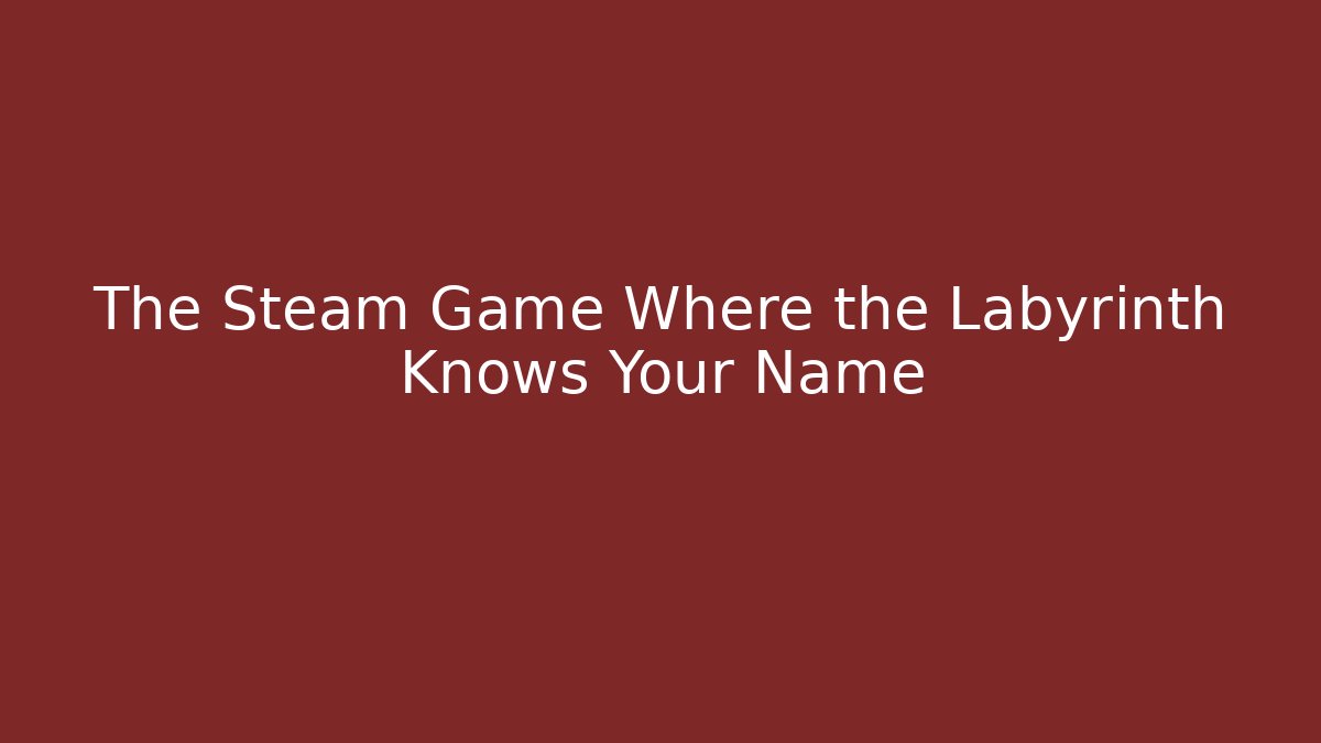 The Steam Game Where the Labyrinth Knows Your Name