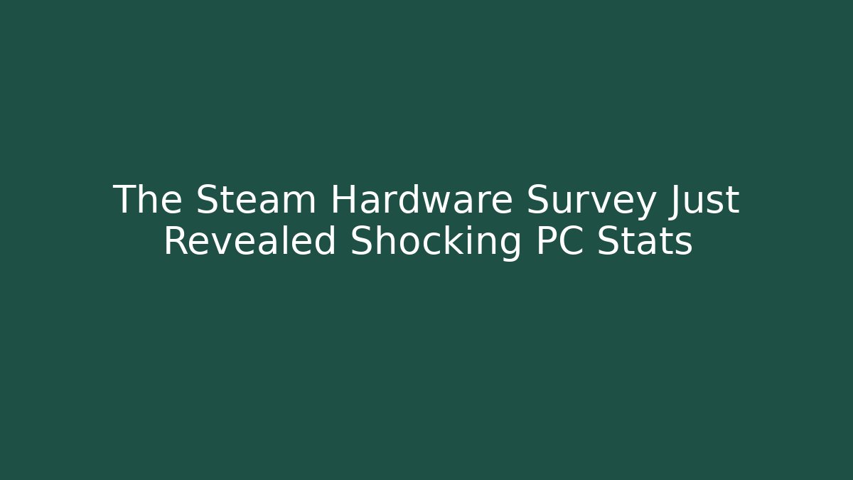 The Steam Hardware Survey Just Revealed Shocking PC Stats - Create More Assets