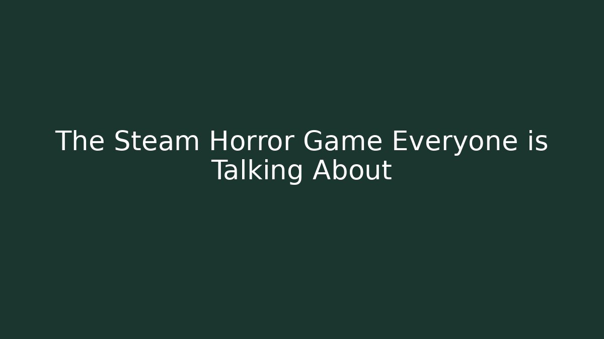 The Steam Horror Game Everyone is Talking About - Create More Assets
