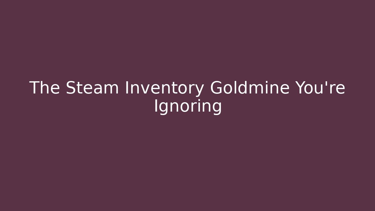 The Steam Inventory Goldmine You’re Ignoring