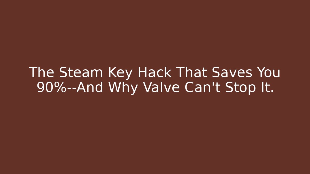 The Steam Key Hack That Saves You 90%—And Why Valve Can't Stop It.