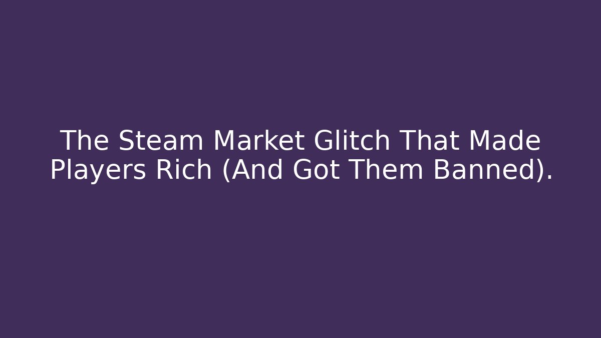 The Steam Market Glitch That Made Players Rich (And Got Them Banned).