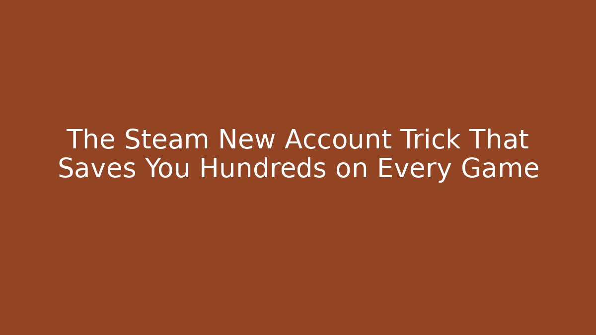 The Steam New Account Trick That Saves You Hundreds on Every Game