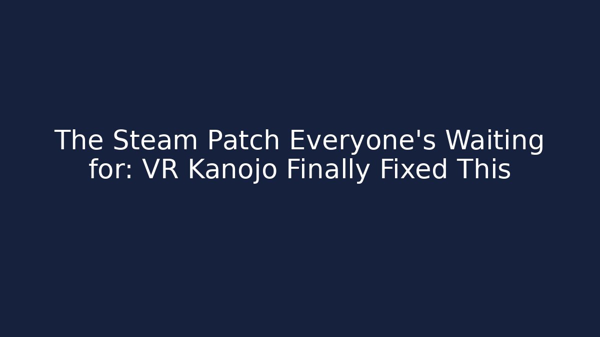 The Steam Patch Everyone's Waiting for: VR Kanojo Finally Fixed This - Create More Assets