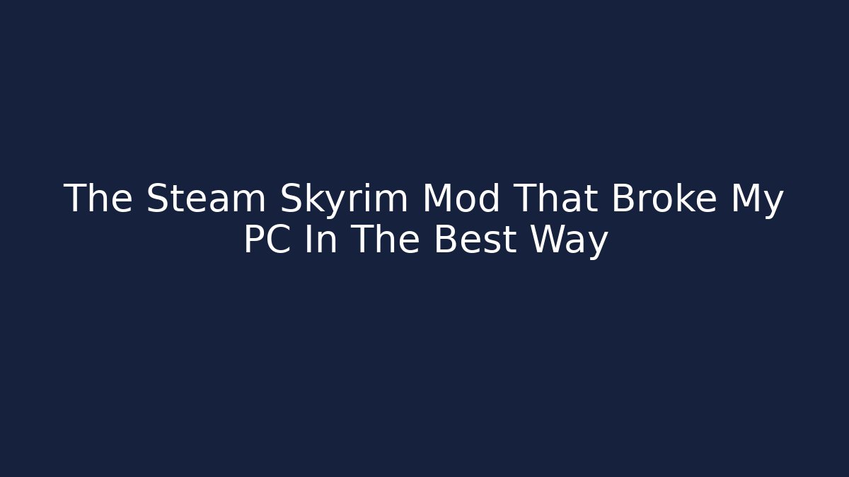 The Steam Skyrim Mod That Broke My PC In The Best Way