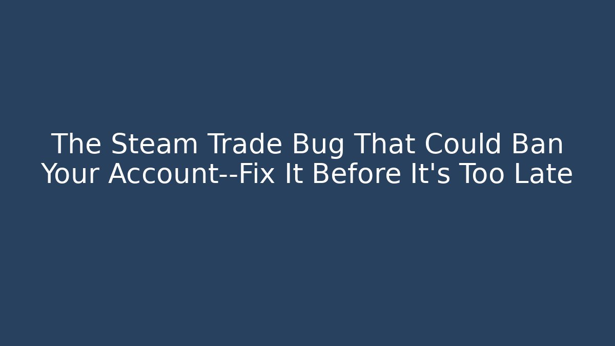 The Steam Trade Bug That Could Ban Your Account—Fix It Before It’s Too Late