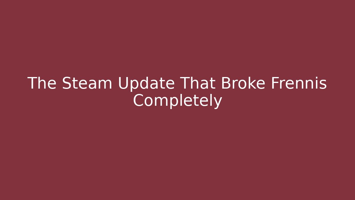 The Steam Update That Broke Frennis Completely - Create More Assets