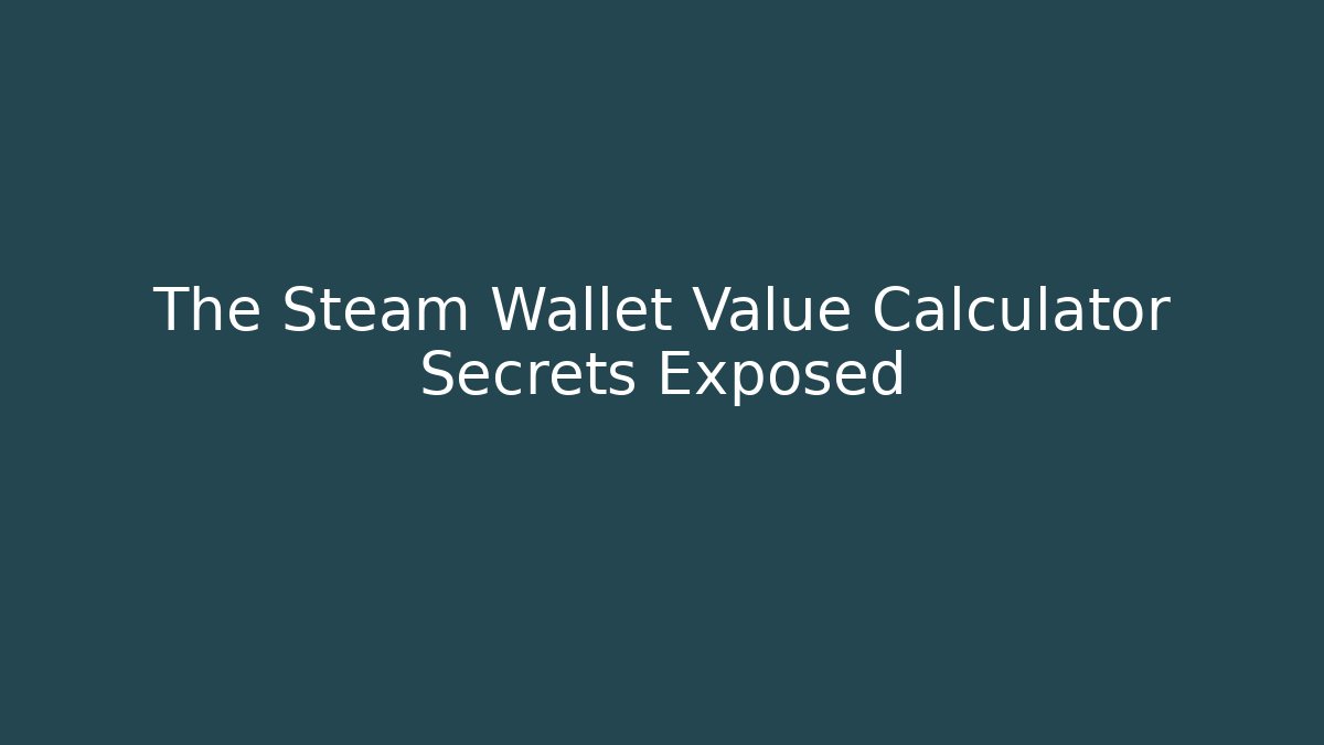 The Steam Wallet Value Calculator Secrets Exposed - Create More Assets