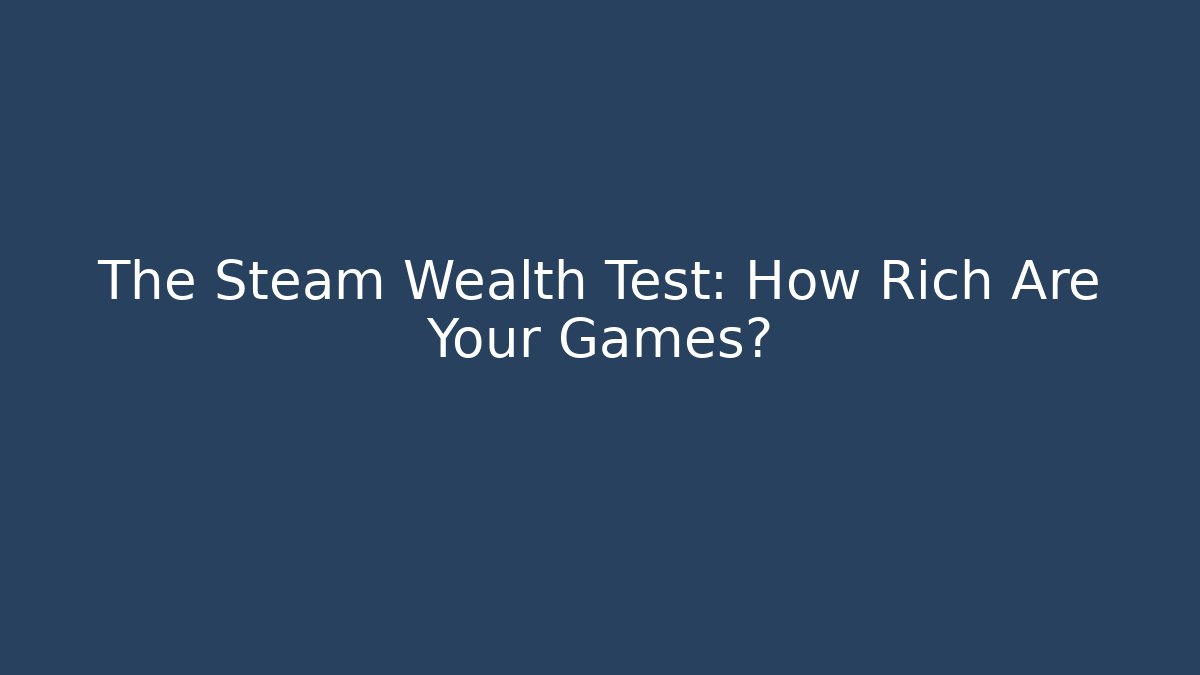 The Steam Wealth Test: How Rich Are Your Games?