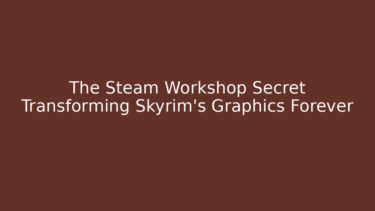 The Steam Workshop Secret Transforming Skyrim's Graphics Forever
