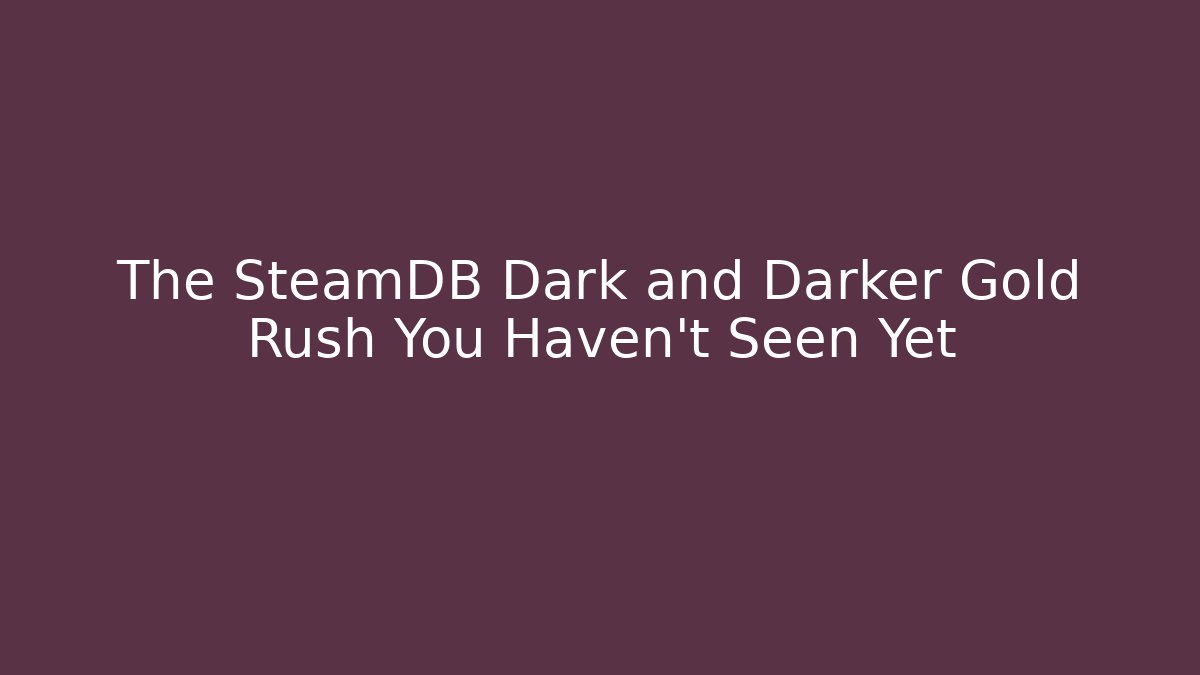 The SteamDB Dark and Darker Gold Rush You Haven’t Seen Yet