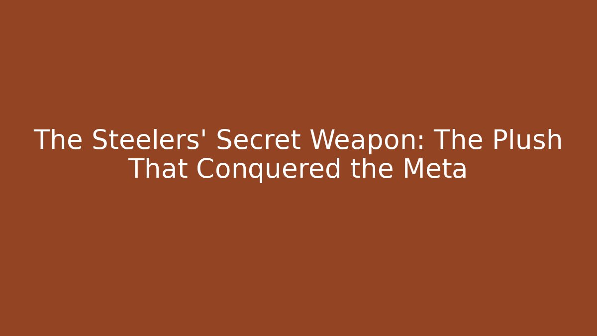 The Steelers' Secret Weapon: The Plush That Conquered the Meta