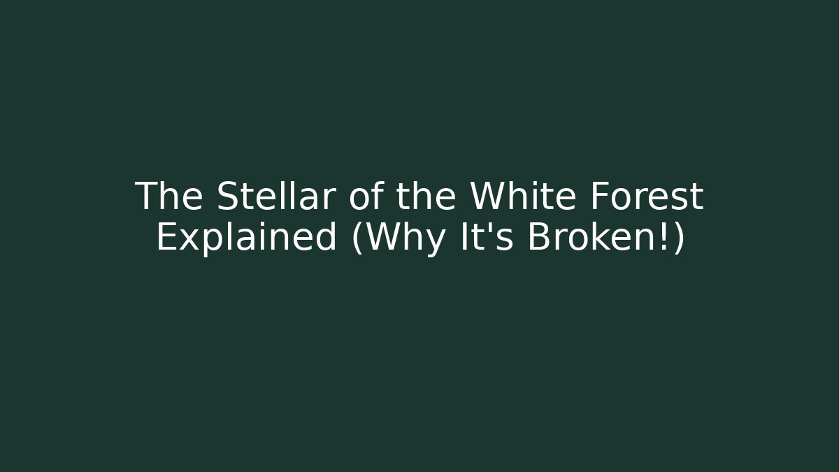The Stellar of the White Forest Explained (Why It's Broken!)