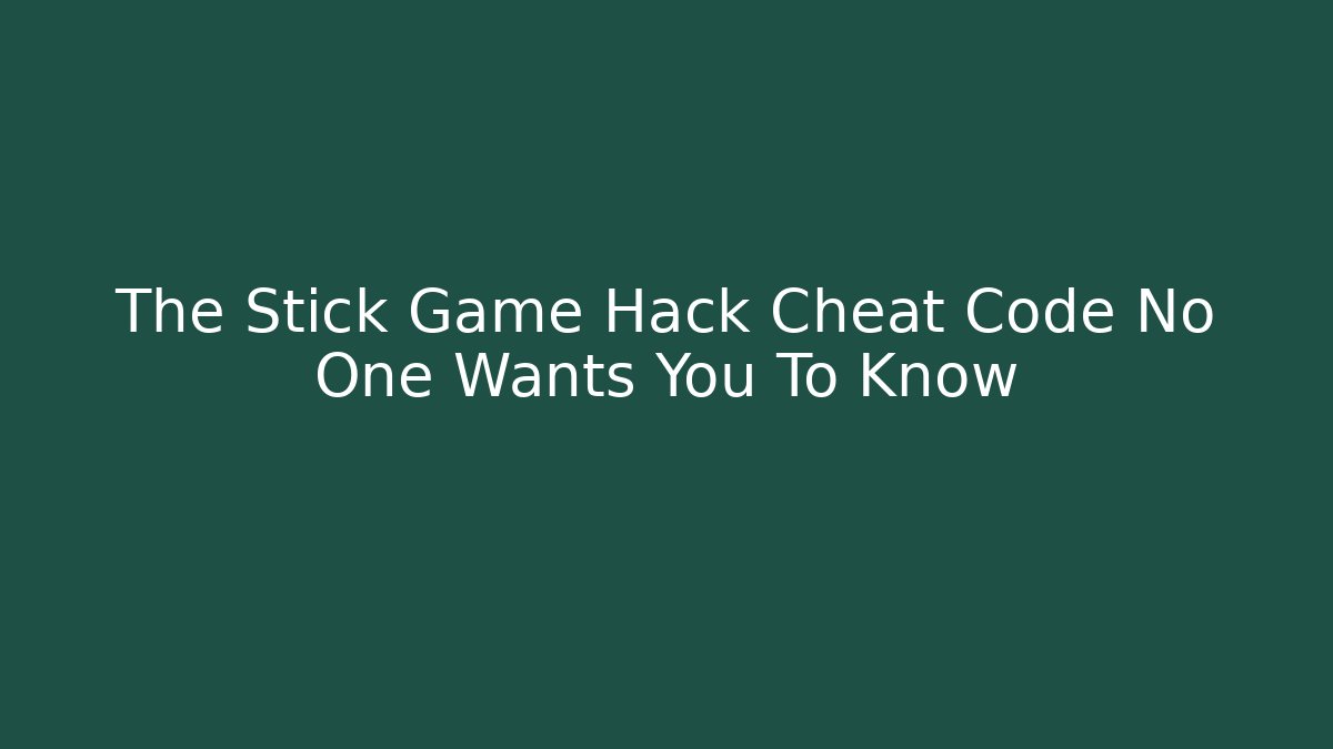 The Stick Game Hack Cheat Code No One Wants You To Know - Create More Assets