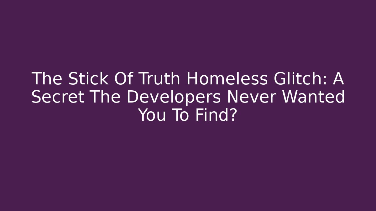 The Stick Of Truth Homeless Glitch: A Secret The Developers Never Wanted You To Find?