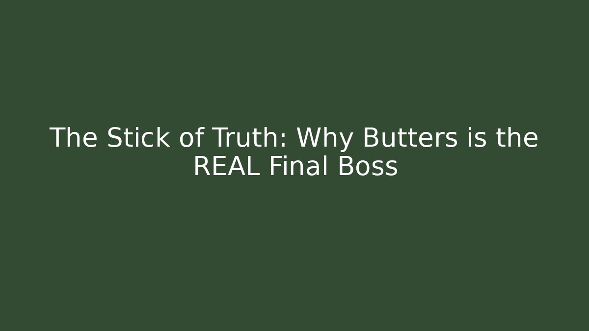 The Stick of Truth: Why Butters is the REAL Final Boss