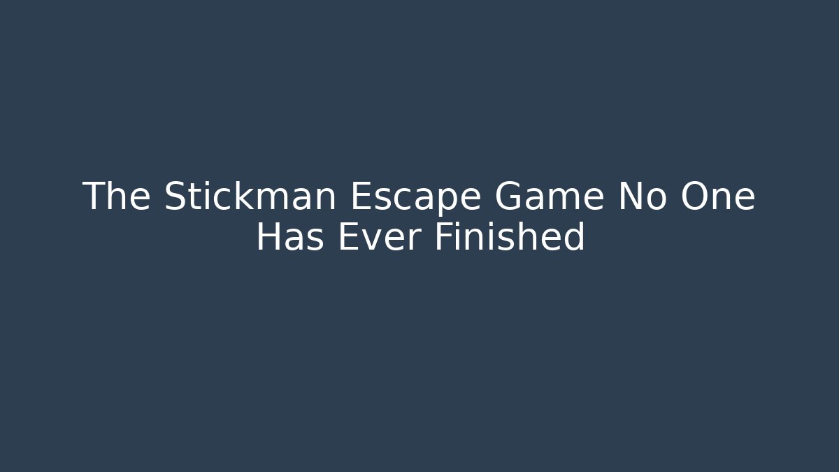 The Stickman Escape Game No One Has Ever Finished