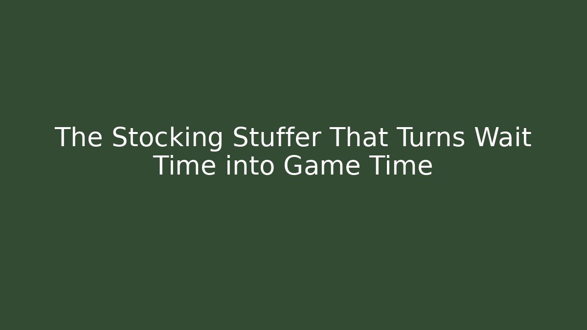 The Stocking Stuffer That Turns Wait Time into Game Time