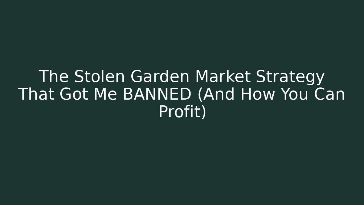 The Stolen Garden Market Strategy That Got Me BANNED (And How You Can Profit)