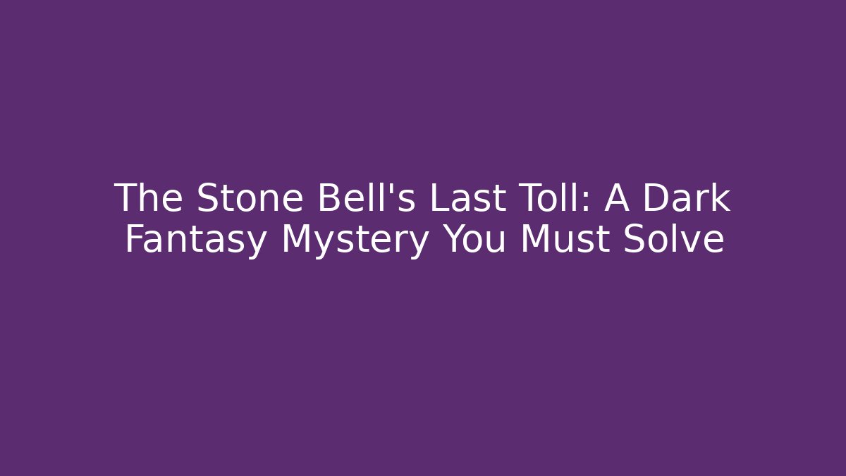 The Stone Bell's Last Toll: A Dark Fantasy Mystery You Must Solve