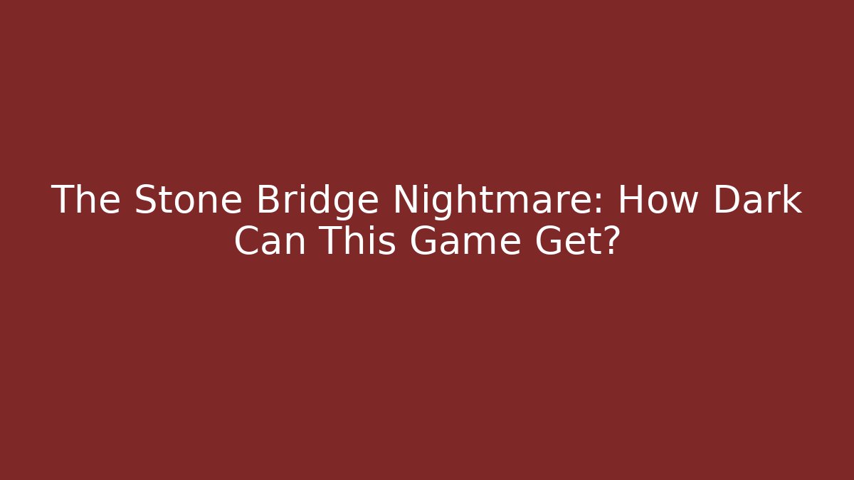 The Stone Bridge Nightmare: How Dark Can This Game Get? - Create More Assets