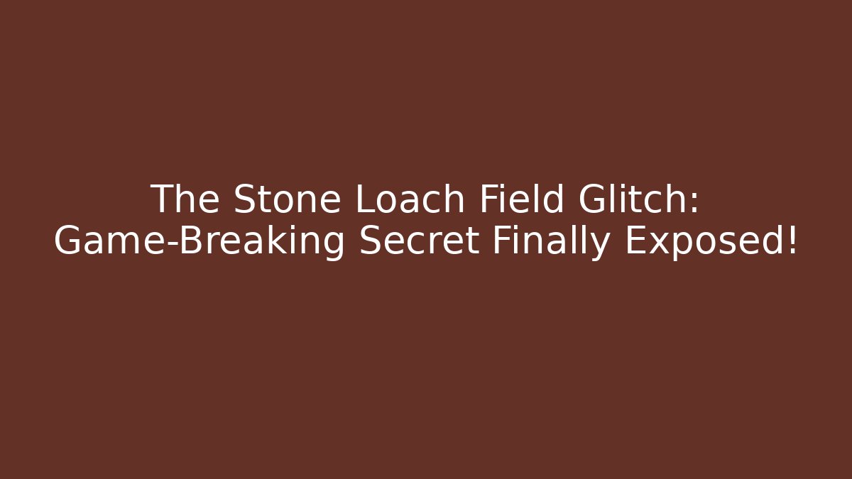 The Stone Loach Field Glitch: Game-Breaking Secret Finally Exposed!