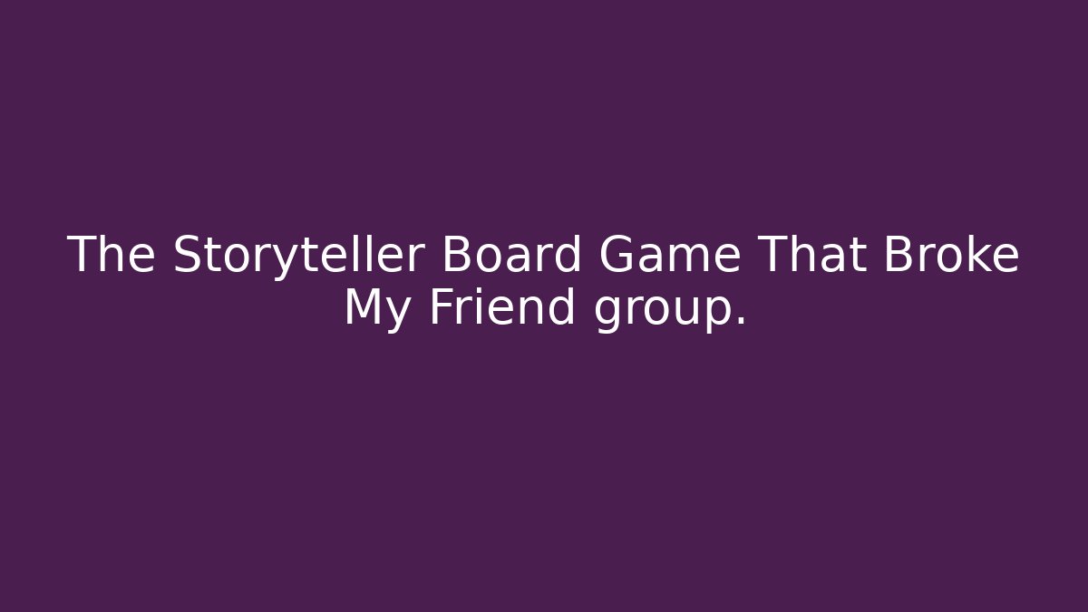 The Storyteller Board Game That Broke My Friend group.