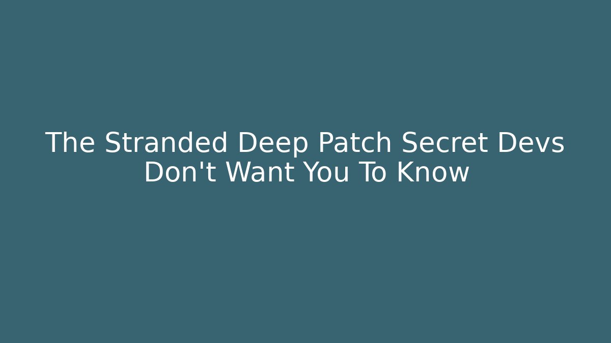 The Stranded Deep Patch Secret Devs Don't Want You To Know