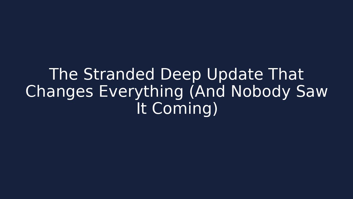 The Stranded Deep Update That Changes Everything (And Nobody Saw It Coming)