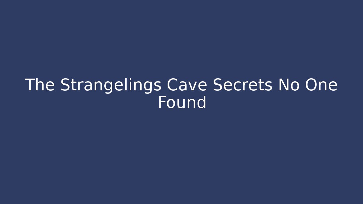 The Strangelings Cave Secrets No One Found