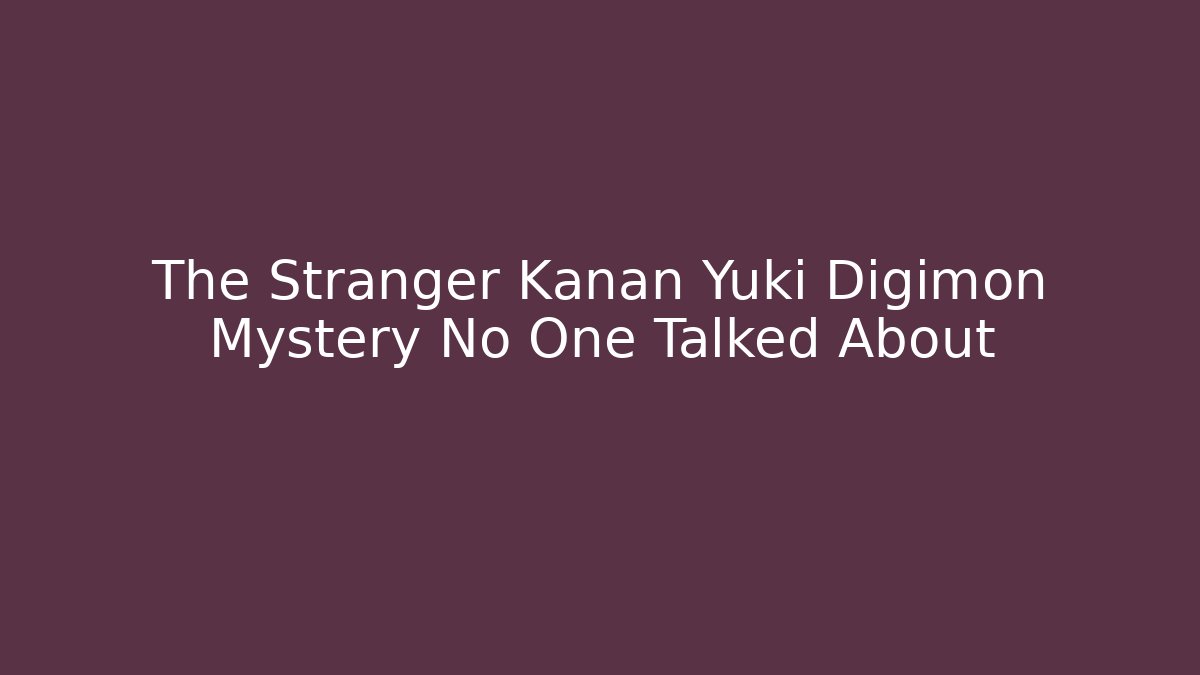 The Stranger Kanan Yuki Digimon Mystery No One Talked About