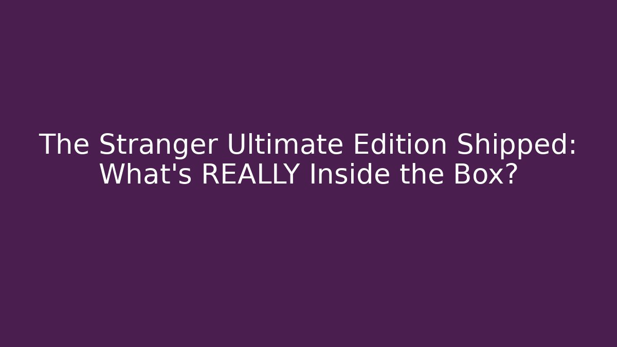 The Stranger Ultimate Edition Shipped: What's REALLY Inside the Box? - Create More Assets