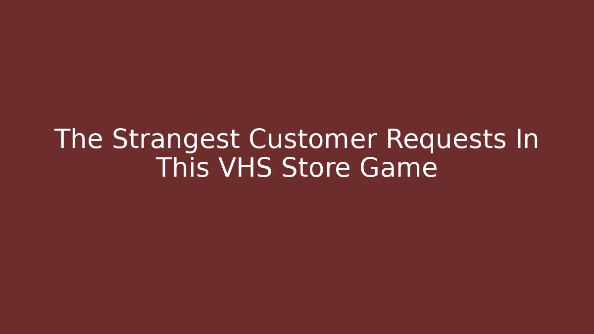 The Strangest Customer Requests In This VHS Store Game - Create More Assets