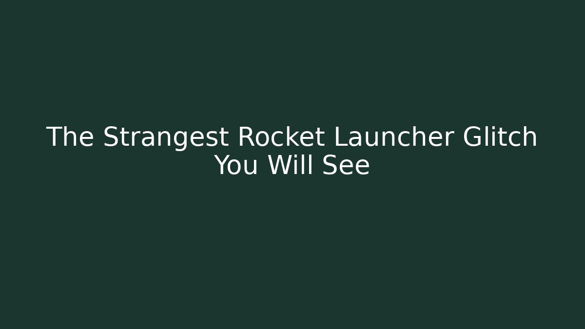 The Strangest Rocket Launcher Glitch You Will See