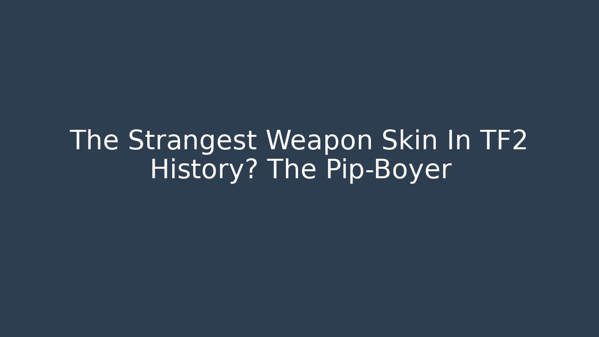 The Strangest Weapon Skin In TF2 History? The Pip-Boyer