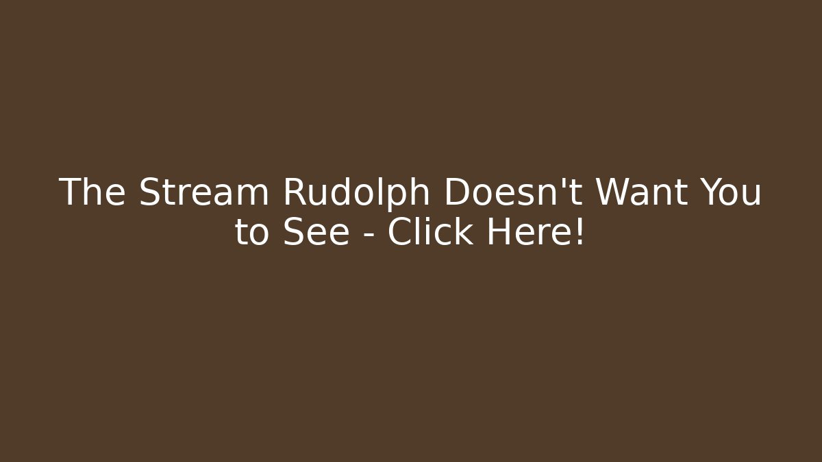 The Stream Rudolph Doesn't Want You to See - Click Here!