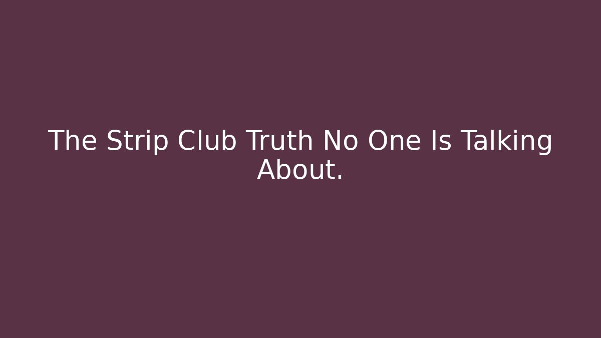 The Strip Club Truth No One Is Talking About.