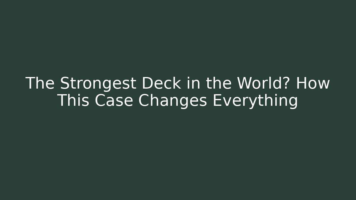 The Strongest Deck in the World? How This Case Changes Everything