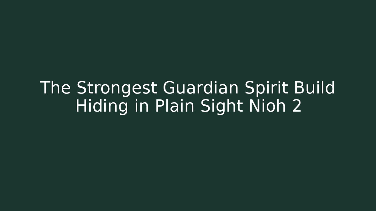 The Strongest Guardian Spirit Build Hiding in Plain Sight Nioh 2