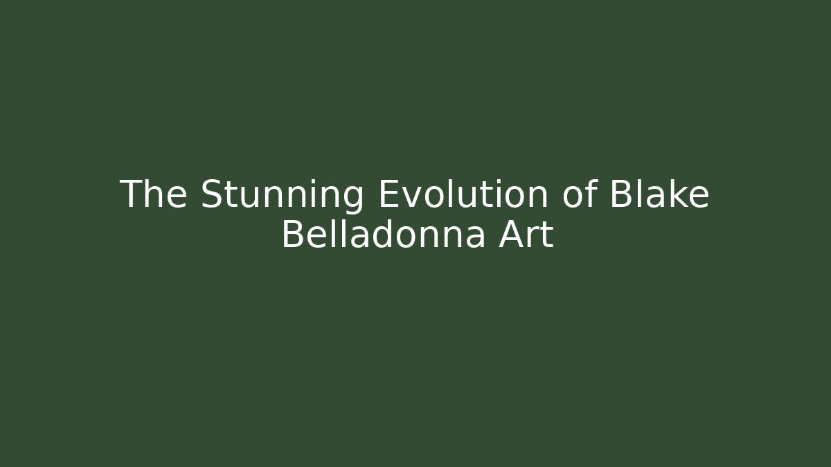 The Stunning Evolution of Blake Belladonna Art