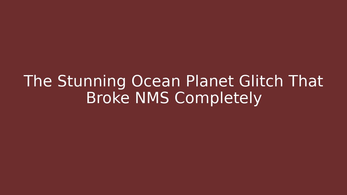 The Stunning Ocean Planet Glitch That Broke NMS Completely - Create More Assets