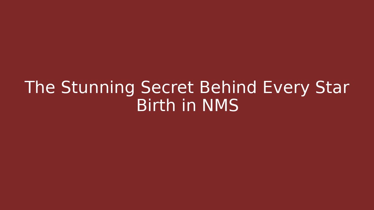 The Stunning Secret Behind Every Star Birth in NMS