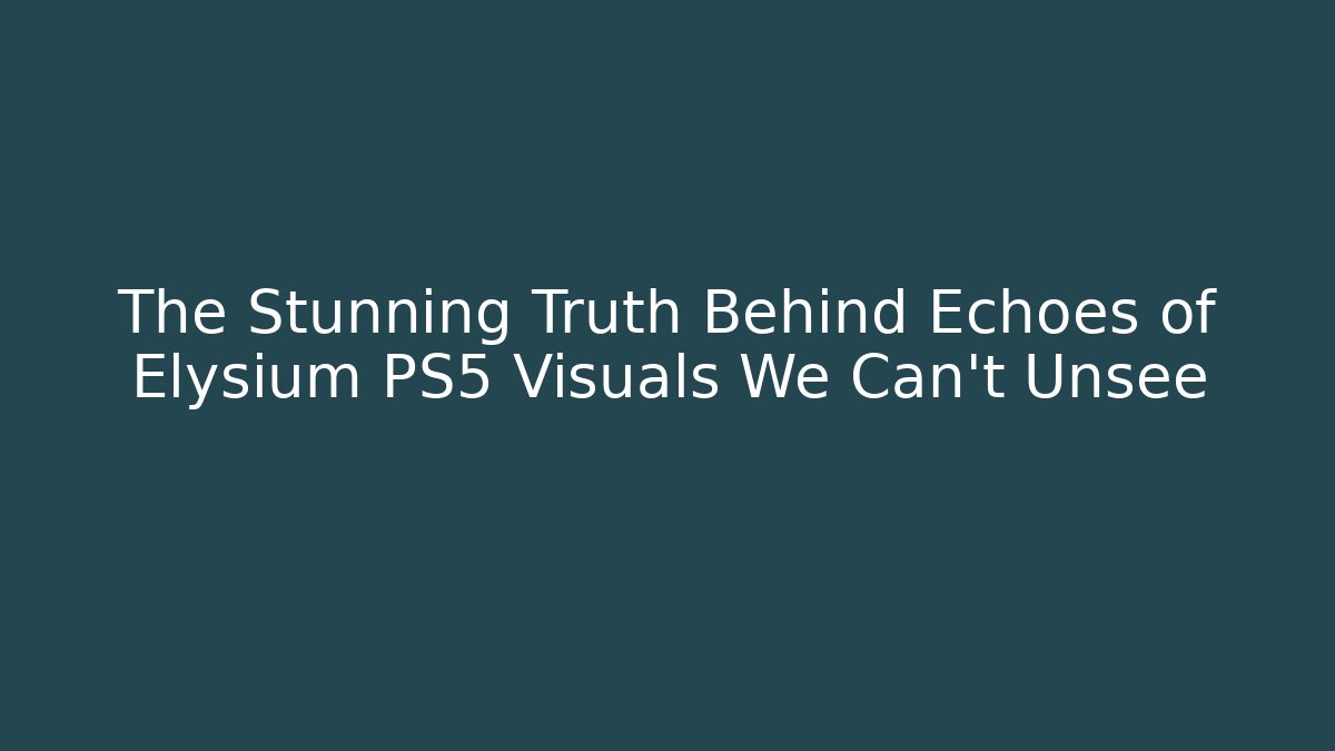 The Stunning Truth Behind Echoes of Elysium PS5 Visuals We Can't Unsee