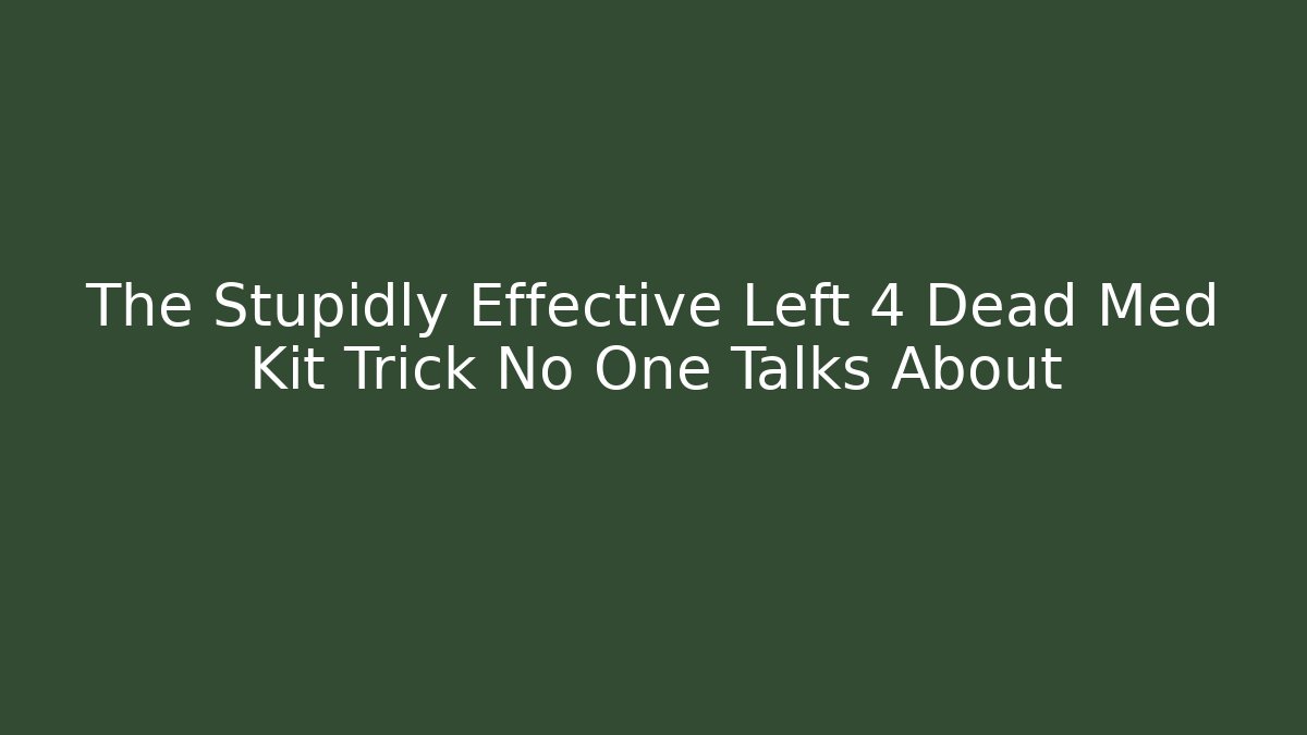 The Stupidly Effective Left 4 Dead Med Kit Trick No One Talks About