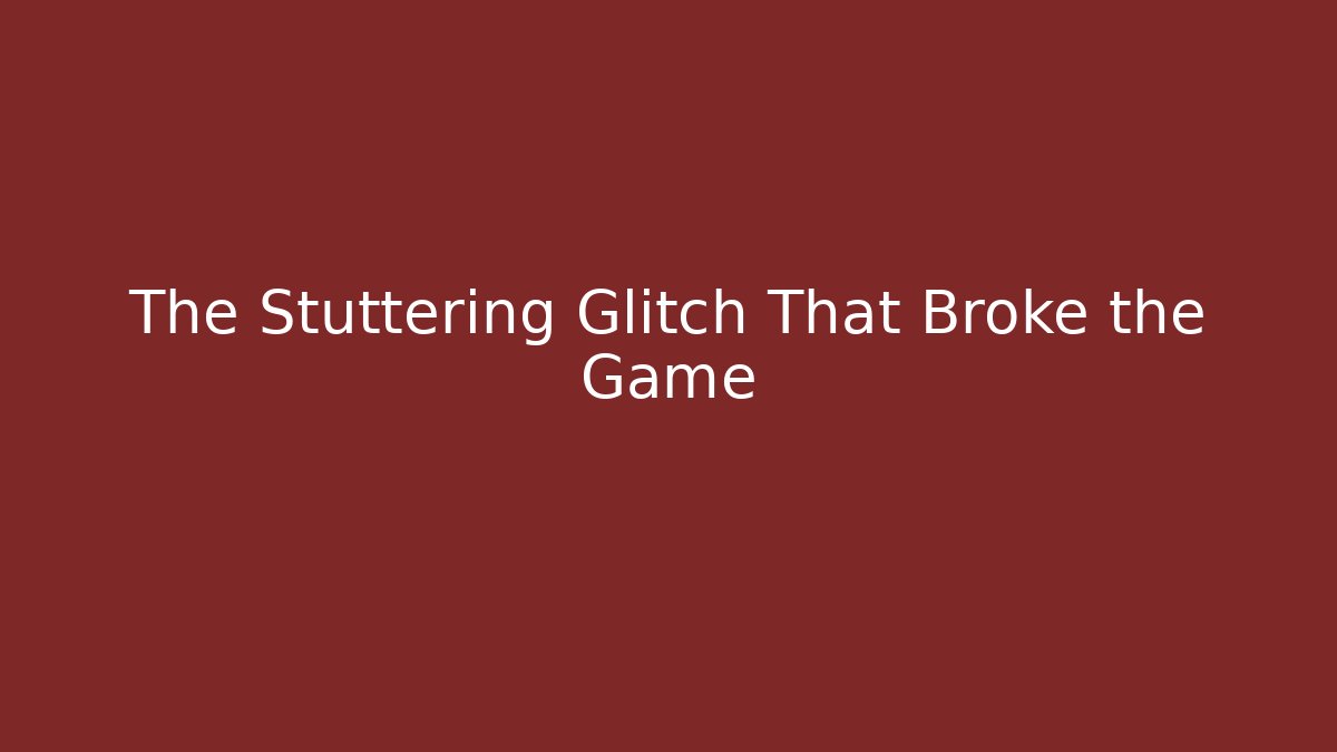 The Stuttering Glitch That Broke the Game - Create More Assets