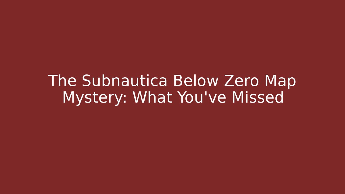 The Subnautica Below Zero Map Mystery: What You've Missed