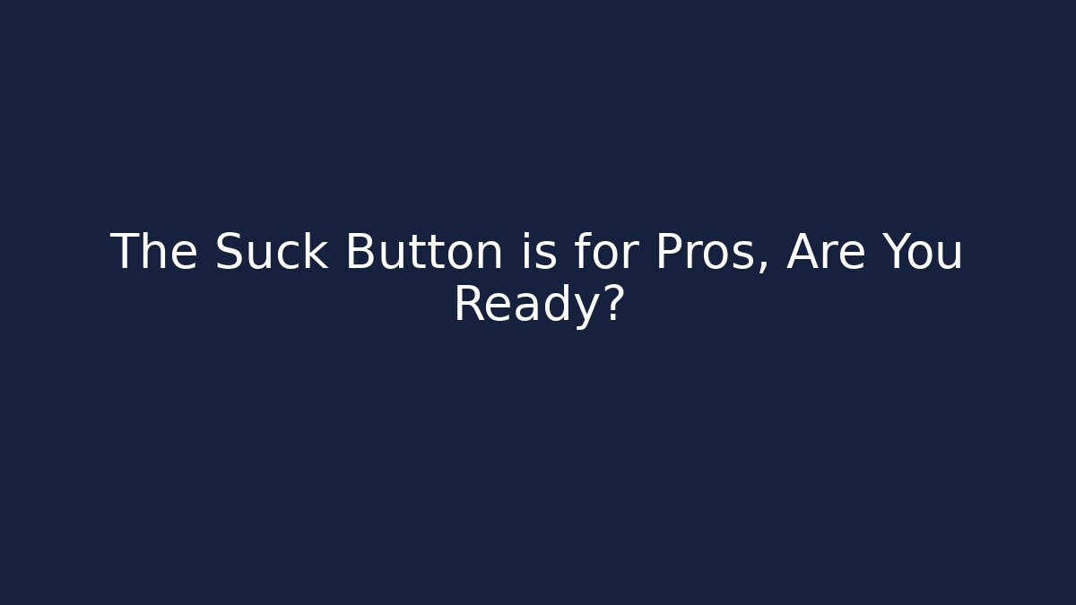 The Suck Button is for Pros, Are You Ready? - Create More Assets