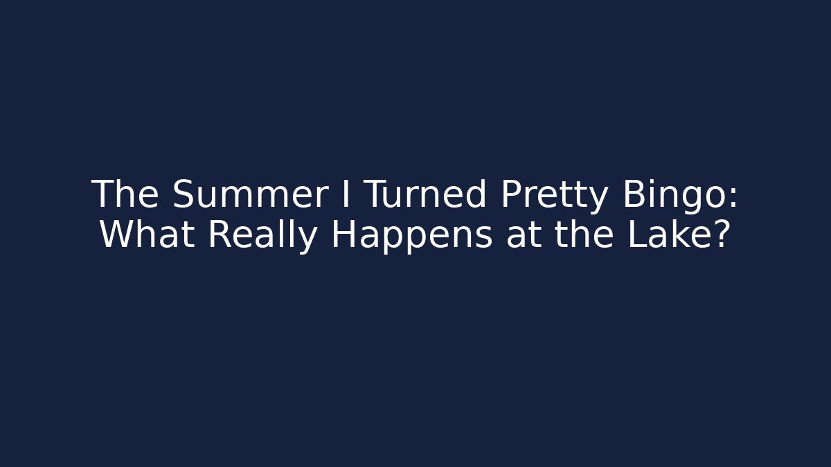 The Summer I Turned Pretty Bingo: What Really Happens at the Lake?